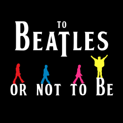 To Beatles or not to be - -
